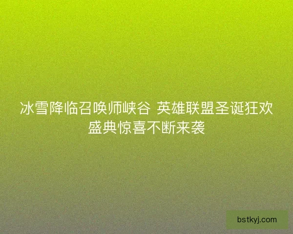 冰雪降临召唤师峡谷 英雄联盟圣诞狂欢盛典惊喜不断来袭